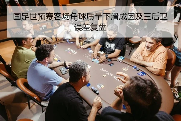 国足世预赛客场角球质量下滑成因及三后卫误差复盘